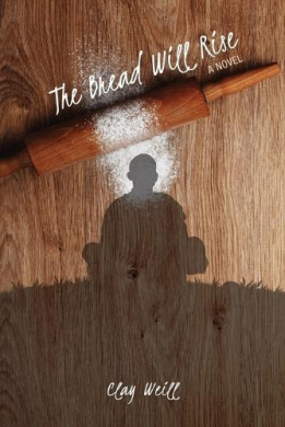 The Bread Will Rise by Clay Weill book cover